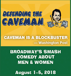 Defending the Caveman: Broadway's Smash Comedy About Men & Women. August 1-5, 2018